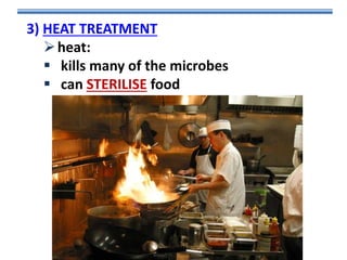 3) HEAT TREATMENT
 heat:
 kills many of the microbes
 can STERILISE food

 