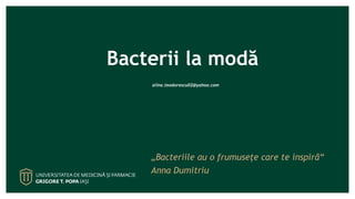 Bacterii la modă
alina.teodorescu02@yahoo.com
„Bacteriile au o frumuseţe care te inspiră“
Anna Dumitriu
 