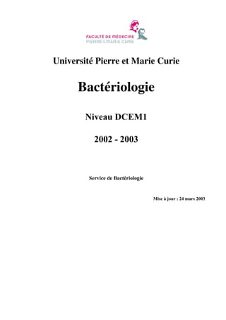 Université Pierre et Marie Curie
Bactériologie
Niveau DCEM1
2002 - 2003
Service de Bactériologie
Mise à jour : 24 mars 2003
 