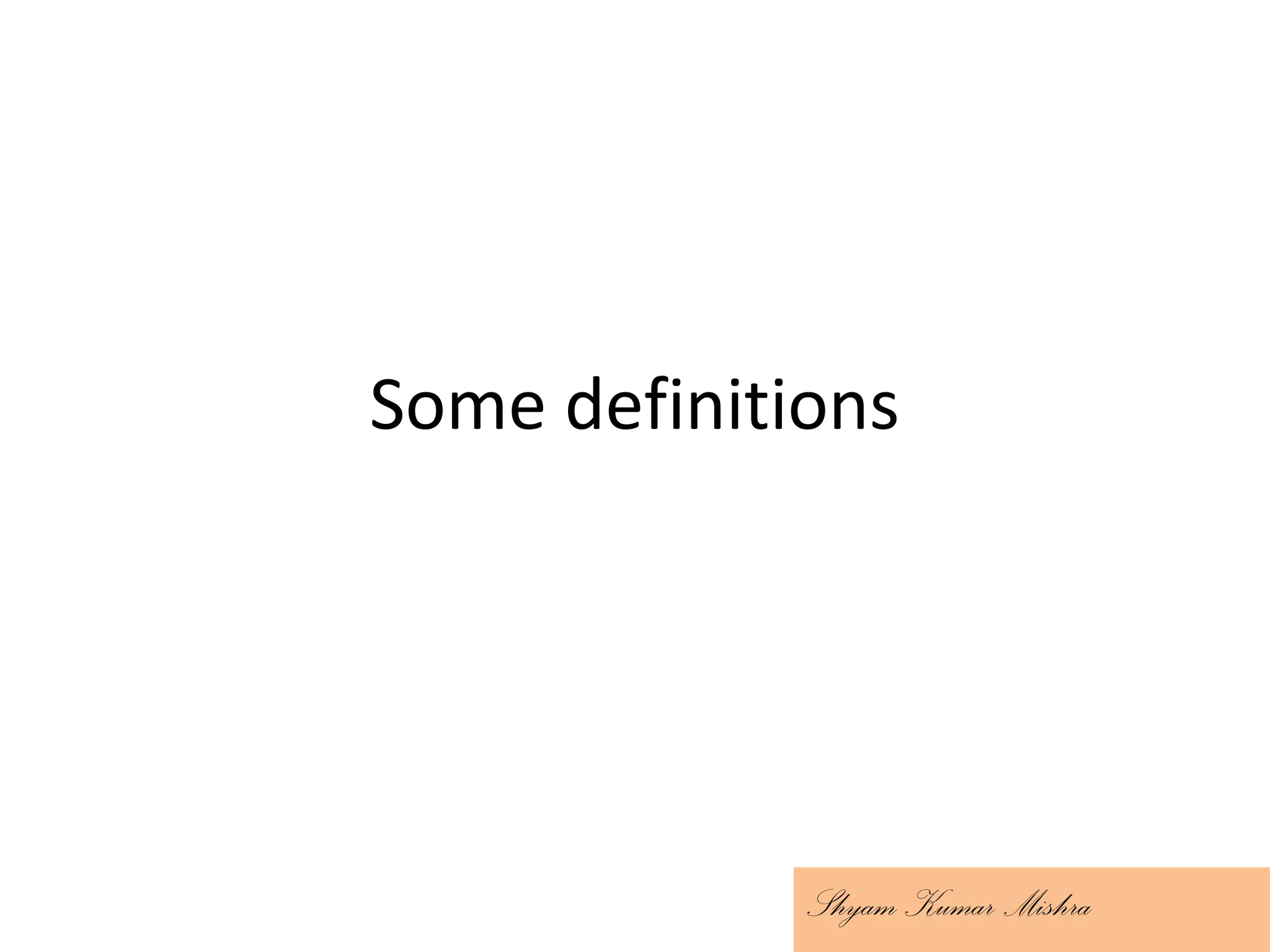 Some definitions
Shyam Kumar Mishra
 