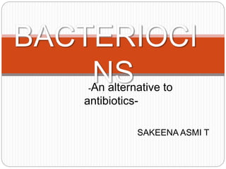 -An alternative to
antibiotics-
SAKEENA ASMI T
 