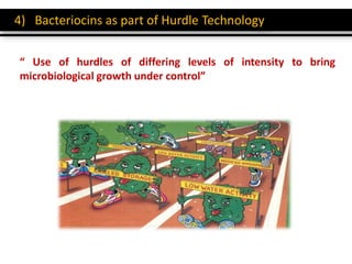 4) Bacteriocins as part of Hurdle Technology
“ Use of hurdles of differing levels of intensity to bring
microbiological growth under control”
 