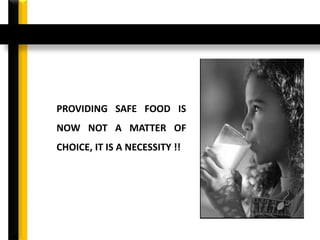 PROVIDING SAFE FOOD IS
NOW NOT A MATTER OF
CHOICE, IT IS A NECESSITY !!
 
