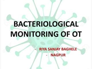 BACTERIOLOGICAL
MONITORING OF OT
- RIYA SANJAY BAGHELE
- NAGPUR
 