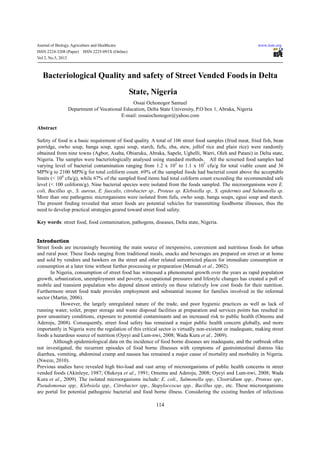 Journal of Biology, Agriculture and Healthcare                                                              www.iiste.org
ISSN 2224-3208 (Paper)    ISSN 2225-093X (Online)
Vol 2, No.5, 2012



   Bacteriological Quality and safety of Street Vended Foods in Delta
                                                    State, Nigeria
                                               Ossai Ochonogor Samuel
                  Department of Vocational Education, Delta State University, P.O box 1, Abraka, Nigeria
                                          E-mail: ossaiochonogor@yahoo.com

Abstract

Safety of food is a basic requirement of food quality. A total of 106 street food samples (fried meat, fried fish, bean
porridge, owho soup, banga soup, egusi soup, starch, fufu, eba, stew, jollof rice and plain rice) were randomly
obtained from nine towns (Agbor, Asaba, Obiaruku, Abraka, Sapele, Ughelli, Warri, Oleh and Patani) in Delta state,
Nigeria. The samples were bacteriologically analysed using standard methods. All the screened food samples had
varying level of bacterial contamination ranging from 1.2 x 102 to 1.1 x 107 cfu/g for total viable count and 36
MPN/g to 2100 MPN/g for total coliform count. 69% of the sampled foods had bacterial count above the acceptable
limits (< 104 cfu/g), while 67% of the sampled food items had total coliform count exceeding the recommended safe
level (< 100 coliform/g). Nine bacterial species were isolated from the foods sampled. The microorganisms were E.
coli, Bacillus sp., S. aureus, E. faecalis, citrobacter sp., Proteus sp. Klebsiella sp., S. epidermis and Salmonella sp.
More than one pathogenic microrganisms were isolated from fufu, owho soup, banga soups, egusi soup and starch.
The present finding revealed that street foods are potential vehicles for transmitting foodborne illnesses, thus the
need to develop practical strategies geared toward street food safety.

Key words: street food, food contamination, pathogens, diseases, Delta state, Nigeria.


Introduction
Street foods are increasingly becoming the main source of inexpensive, convenient and nutritious foods for urban
and rural poor. These foods ranging from traditional meals, snacks and beverages are prepared on street or at home
and sold by vendors and hawkers on the street and other related unrestricted places for immediate consumption or
consumption at a later time without further processing or preparation (Mensah et al., 2002).
       In Nigeria, consumption of street food has witnessed a phenomenal growth over the years as rapid population
growth, urbanization, unemployment and poverty, occupational pressures and lifestyle changes has created a poll of
mobile and transient population who depend almost entirely on these relatively low cost foods for their nutrition.
Furthermore street food trade provides employment and substantial income for families involved in the informal
sector (Martin, 2006).
            However, the largely unregulated nature of the trade, and poor hygienic practices as well as lack of
running water, toilet, proper storage and waste disposal facilities at preparation and services points has resulted in
poor unsanitary conditions, exposure to potential contaminants and an increased risk to public health (Omemu and
Aderoju, 2008). Consequently, street food safety has remained a major public health concern globally, and more
importantly in Nigeria were the regulation of this critical sector is virtually non-existent or inadequate, making street
foods a hazardous source of nutrition (Oyeyi and Lum-nwi, 2008; Wada Kura et al., 2009).
        Although epidemiological data on the incidence of food borne diseases are inadequate, and the outbreak often
not investigated, the recurrent episodes of food borne illnesses with symptoms of gastrointestinal distress like
diarrhea, vomiting, abdominal cramp and nausea has remained a major cause of mortality and morbidity in Nigeria.
(Nweze, 2010).
Previous studies have revealed high bio-load and vast array of microorganisms of public health concerns in street
vended foods (Akinleye, 1987; Olukoya et al., 1991; Omemu and Aderoju, 2008; Oyeyi and Lum-nwi, 2008; Wada
Kura et al., 2009). The isolated microorganisms include: E. coli., Salmonella spp., Clostridium spp., Proteus spp.,
Pseudomonas spp., Klebsiela spp., Citrobacter spp., Stapyloccocus spp., Bacillus spp., etc. These microorganisms
are portal for potential pathogenic bacterial and food borne illness. Considering the existing burden of infectious

                                                           114
 