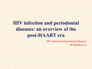 HIV infection and periodontal
diseases: an overview of the
post-HAART era
HIV infection and periodontal diseases
M Mataftsi et al
 