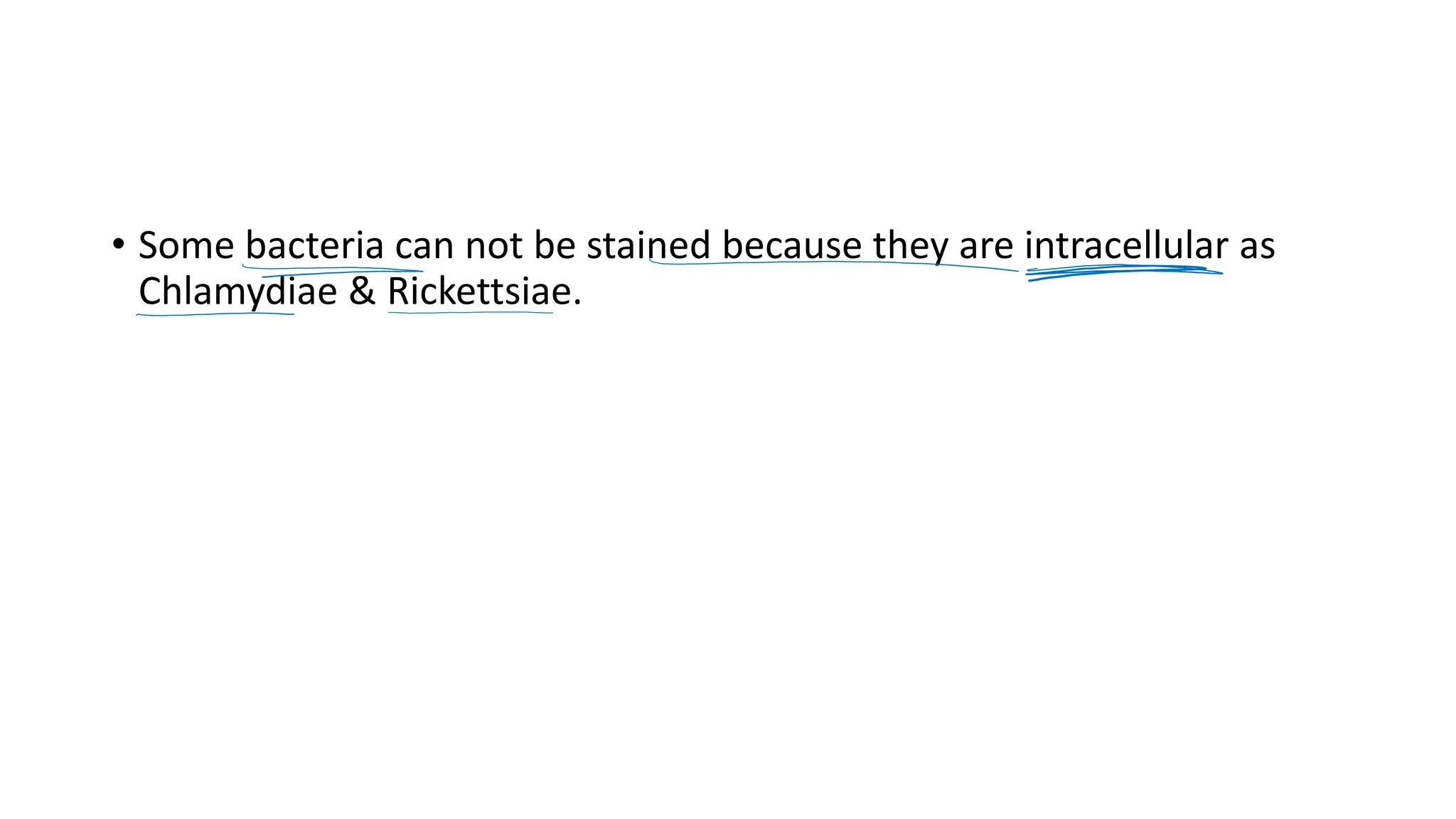 • Some bacteria can not be stained because they are intracellular as
Chlamydiae & Rickettsiae.
 