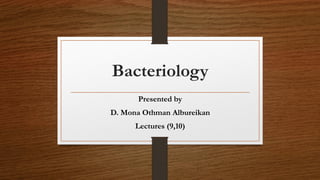 Bacteriology
Presented by
D. Mona Othman Albureikan
Lectures (9,10)
 
