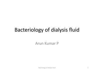 Bacteriology of dialysis fluid
Arun Kumar P
1Bactriology of dialysis fluid
 