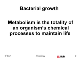 Bacterial growth  Metabolism is the totality of an organism’s chemical processes to maintain life   