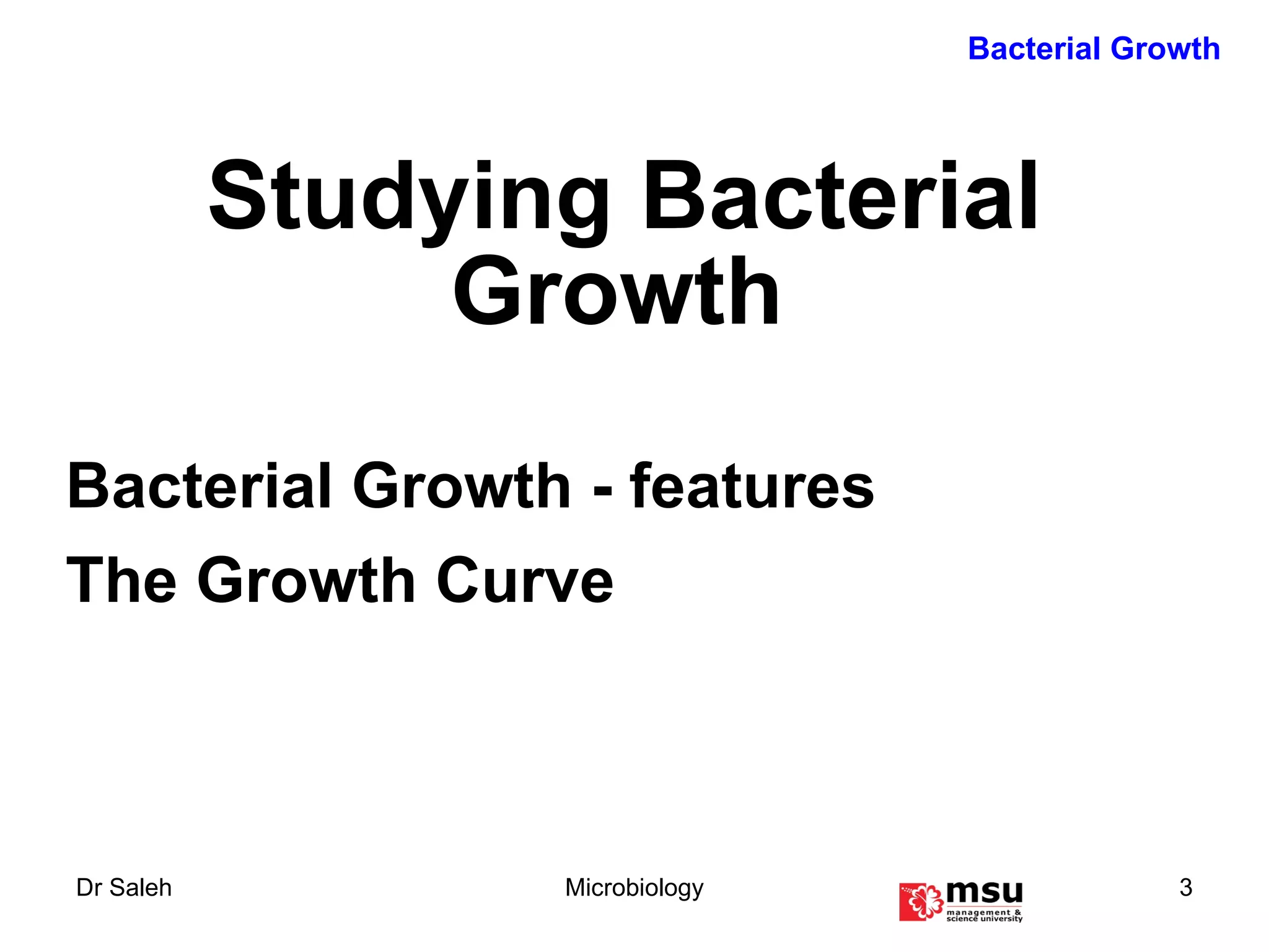 Studying Bacterial Growth   Bacterial Growth - features  The Growth Curve   Bacterial Growth 