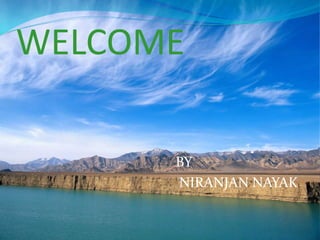 WELCOME
BY
NIRANJAN NAYAK
 
