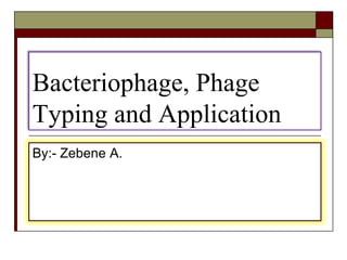 Bacteriophage, Phage
Typing and Application
By:- Zebene A.
 