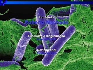 ConteúdoConteúdo
Roberto MachadoRoberto Machado
Produção e diagramaçãoProdução e diagramação
Roberto MachadoRoberto Machado
Revisão finalRevisão final
Roberto MachadoRoberto Machado
 