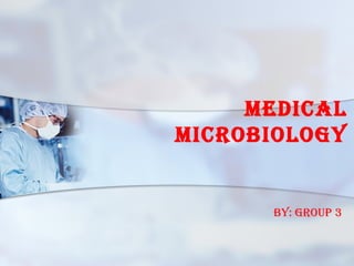 Medical
Microbiology
by: group 3
 
