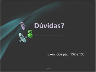 Dúvidas?


     Exercícios pág. 132 e 136



   IL 2010                       21
 