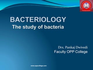 Drx. Pankaj Dwivedi
Faculty OPP College
BACTERIOLOGY
The study of bacteria
www.oppcollege.com
 