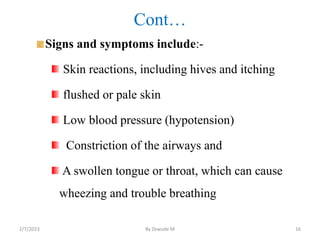 Cont…
Signs and symptoms include:-
Skin reactions, including hives and itching
flushed or pale skin
Low blood pressure (hy...