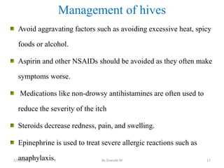 Management of hives
Avoid aggravating factors such as avoiding excessive heat, spicy
foods or alcohol.
Aspirin and other N...