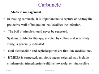 Carbuncle
Medical management
• In treating carbuncle, it is important not to rupture or destroy the
protective wall of ind...