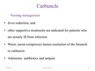 Carbuncle
Nursing management
• fever reduction, and
• other supportive treatments are indicated for patients who
are acute...