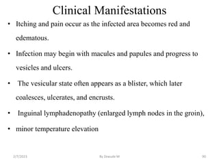 Clinical Manifestations
• Itching and pain occur as the infected area becomes red and
edematous.
• Infection may begin wit...