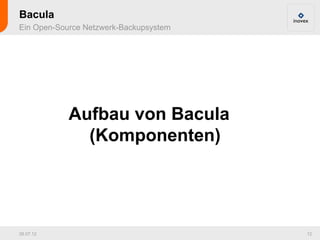 Bacula
Ein Open-Source Netzwerk-Backupsystem




            Aufbau von Bacula
              (Komponenten)




26.07.12                                12
 