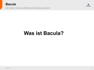 Bacula
Ein Open-Source Netzwerk-Backupsystem




               Was ist Bacula?




26.07.12                                4
 