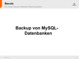 Bacula
Ein Open-Source Netzwerk-Backupsystem




           Backup von MySQL-
              Datenbanken




26.07.12                                48
 