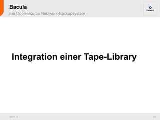 Bacula
Ein Open-Source Netzwerk-Backupsystem




  Integration einer Tape-Library




26.07.12                                62
 