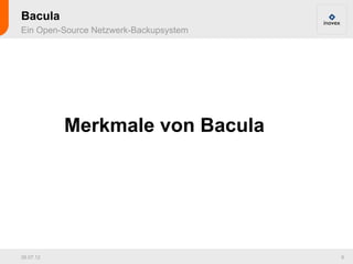Bacula
Ein Open-Source Netzwerk-Backupsystem




           Merkmale von Bacula




26.07.12                                8
 