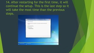 14. After restarting for the first time, it will
continue the setup. This is the last step so it
will take the most time than the previous
steps.
 