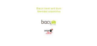 Bacus travel and tours
Identidad corporativa




      antar
        taller
           estrategias
          de

        creativas
 