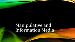 Manipulative and
Information Media
 