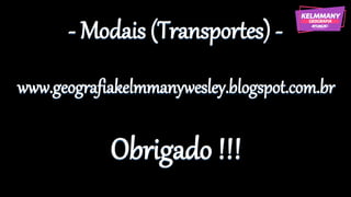 - Modais (Transportes) -
www.geografiakelmmanywesley.blogspot.com.br
Obrigado !!!
 