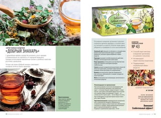 Регулярное очищение организма позволяет
сохранить крепкое здоровье, а соответствен-
но, молодость и красоту. Многие люди давно
убедились в правдивости этого высказывания.
Зеленый чай повышает устойчивость к воздействию
вредных факторов внешней среды и усиливает
иммунитет, улучшает кровоснабжение и обмен
веществ.
Каркаде оказывает антибактериальное действие,
обладает антиоксидантными свойствами.
Кора крушины используется как противоглистное
средство и является мягкодействующим
слабительным.
Сенна вызывает раздражение рецепторов слизистой
оболочки кишечника, усиливает перистальтику,
приводя к более быстрому его опорожнению.
Бузина как мочегонное средство применяется
при почечных заболеваниях и очищает желудочно-
кишечный тракт.
Мята используется как освежающее, желчегонное и
потогонное средство
Состав: чай зеленый,
лепестки суданской розы,
лист мяты перечной, кора
крушины, лист сенны,
цветы бузины черной.Противопоказания: индивидуальная непереноси-
мость компонентов продукта, беременность
и кормление грудью, острые кишечные заболевания,
склонность к диарее. Перед применением рекомен-
дуется проконсультироваться с врачом.
Разрешен к применению взрослым с 18 лет.
Рекомендации по применению:
При использовании в качестве монопродукта для
очистки организма принимать при первичном
курсе – в течение 30 дней: первые 20 дней 1 стакан
настоя 1 раз в день (в вечернее время после послед-
него приема пищи); последующие 10 дней – по 1
стакану настоя 2 раза в день – после обеда и на ночь.
При необходимости курсовой прием можно повто-
рить через 30 дней.
Внимание!
Слабительный эффект!
20 ФИЛЬТР-ПАКЕТОВ ПО 3 Г
# 15104
НАПИТОК
ЧАЙНЫЙ СУХОЙ
№ 43СЕРИЯ ЧАЙНЫХ НАПИТКОВ
«ДОБРЫЙ ЗНАХАРЬ»
Приготовление:
Один пакетик чайного
напитка заливается
кипятком на 1/3
объема, настаивается
3-5 минут, после чего
стакан доливается
горячей водой.
С древнейших времен знахарство возникло у всех народов
и первоначально не отделялось от народной медицины.
Знахари использовали накопленные знания о целебных свойствах
растений и минералов.
Четыре чая серии «Добрый знахарь» охватывают
основные аспекты нашего здоровья.
•	 Способствует мягкому
очищению организма
от шлаков и токсинов
•	 Активизирует
перистальтику кишечника
•	 Поддерживает
нормальный обмен
веществ
Продуктыдляздоровья-2017 4140 Продуктыдляздоровья-2017
 