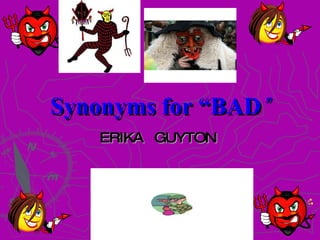 Synonyms for “BAD ” ERIKA  GUYTON 