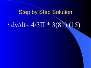 Step by Step Solution dv/dt= 4/3 Π * 3(81) (15)