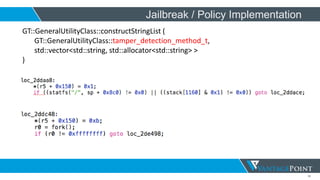 34
Jailbreak / Policy Implementation
GT::GeneralUtilityClass::constructStringList (
GT::GeneralUtilityClass::tamper_detection_method_t,
std::vector<std::string, std::allocator<std::string> >
)
 