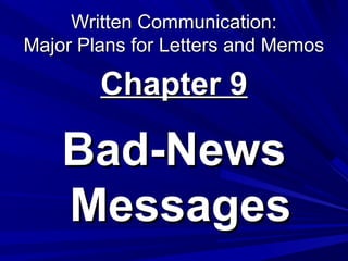 Written Communication:Written Communication:
Major Plans for Letters and MemosMajor Plans for Letters and Memos
Chapter 9Chapter 9
Bad-NewsBad-News
MessagesMessages
 