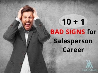 10 + 1
BAD SIGNS for
Salesperson
Career
 