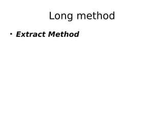 Long method
• Extract Method
 