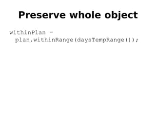 Preserve whole object
withinPlan =
  plan.withinRange(daysTempRange());
 