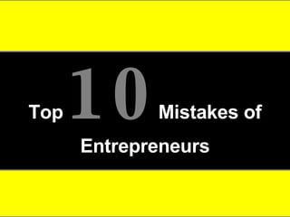 Top   10 Mistakes of Entrepreneurs 