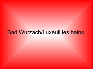 Bad Wurzach/Luxeuil les bains  