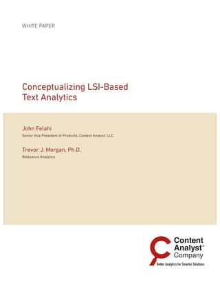 white paper
Conceptualizing LSI-Based
Text Analytics
John Felahi
Senior Vice President of Products, Content Analyst, LLC.
Trevor J. Morgan, Ph.D.
Relevance Analytics
 