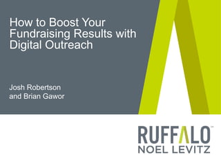 How to Boost Your
Fundraising Results with
Digital Outreach
Josh Robertson
and Brian Gawor
 