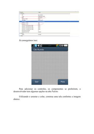 Já conseguimos isso:




      Para adicionar os controles, os componentes se preferirem, o
desenvolvedor tem algumas opções na aba Palette.

      Utilizando o arrastar e colar, construa uma tela conforme a imagem
abaixo:
 