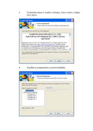 •   O próximo passo é aceitar a licença. Leia o texto e clique
    em I Agree.




•   Escolha os componentes a serem instalados.
 