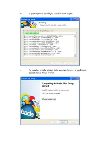 •   Agora espere a instalação concluir suas etapas.




•   Se receber a tela abaixo tudo ocorreu bem e já podemos
    passar para o Hello World.
 